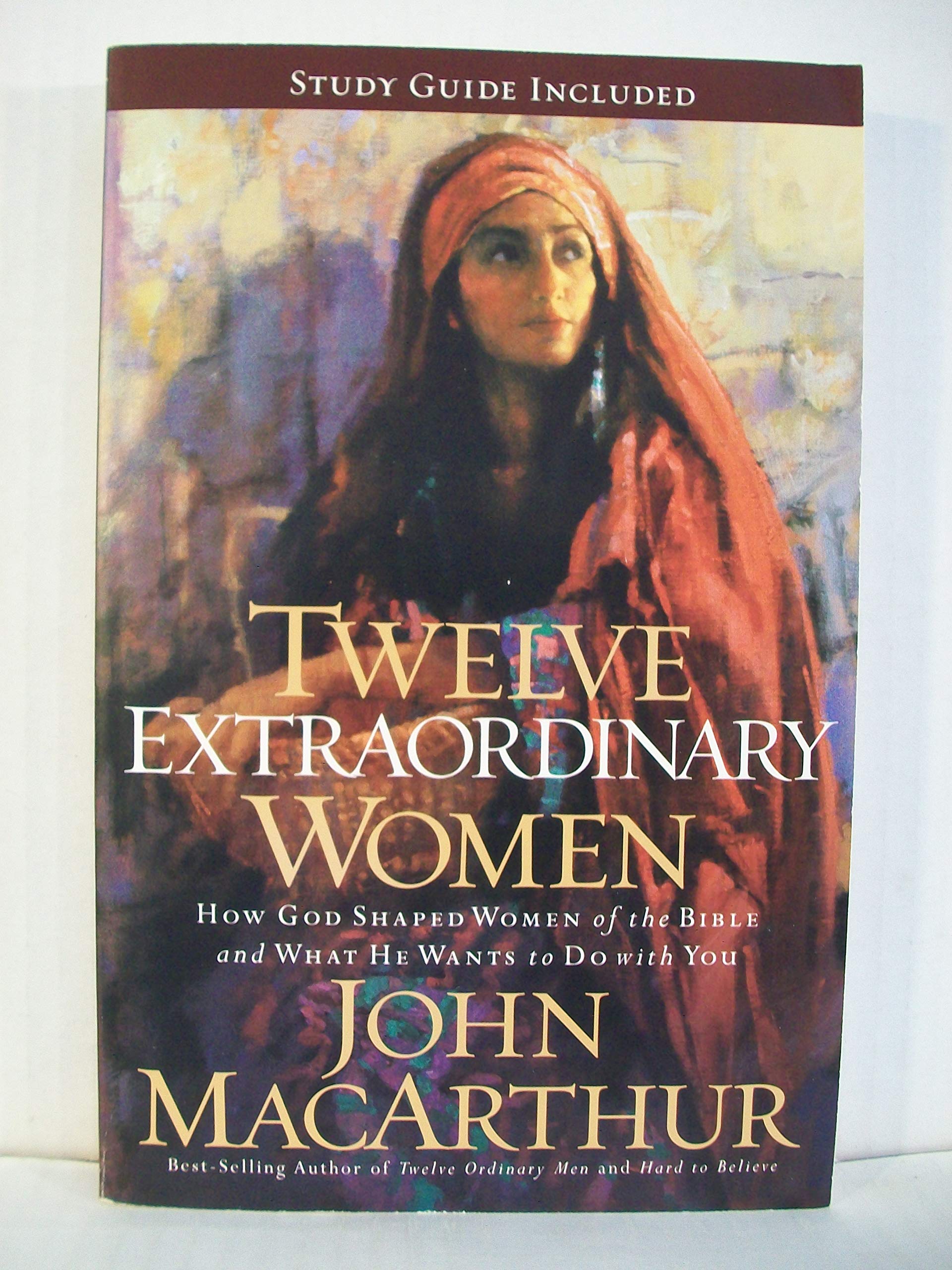 Twelve Extraordinary Women: How God Shaped Women of the Bible, and What He Wants to Do with You [12 EXTRAORDINARY WOMEN WOR]