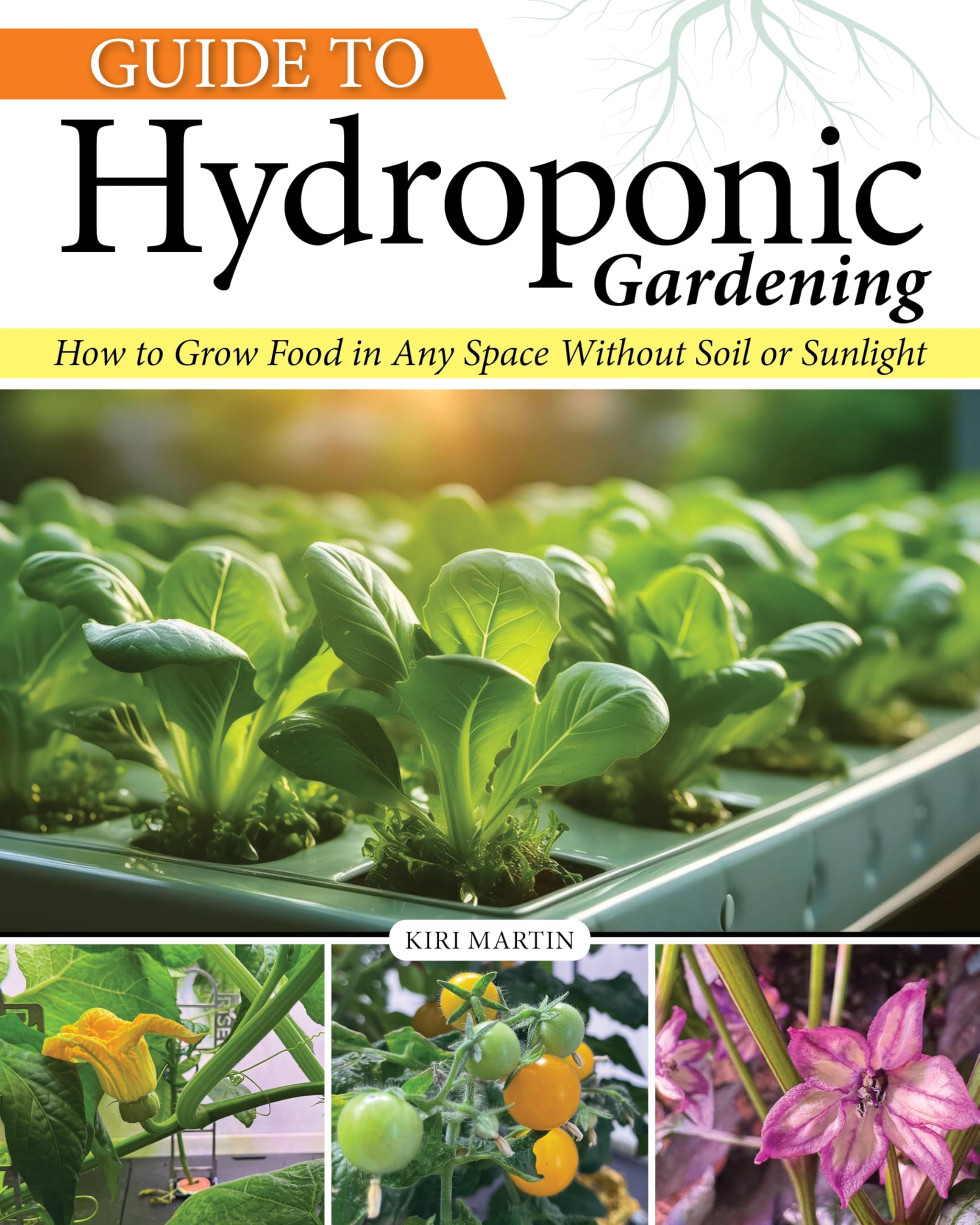 Guide to Hydroponic Gardening : How-To Grow Food in Any Space without Soil or Sunlight