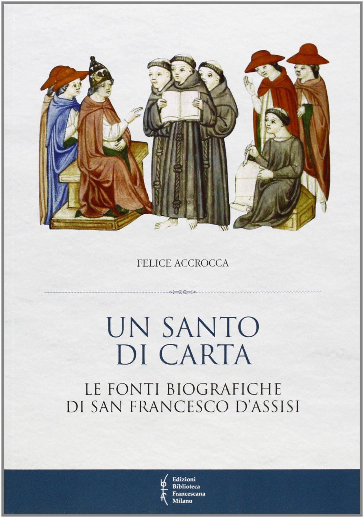 Un santo di carta. Le fonti biografiche di san Francesco d'Assisi