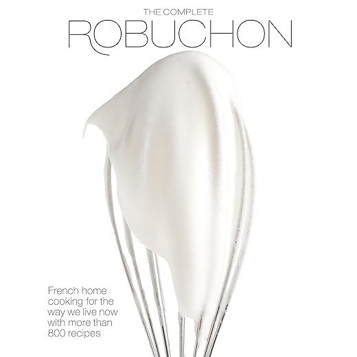 The Complete Robuchon: French Home Cooking for the Way We Live Now with More Than 800 Recipes: A Cookbook