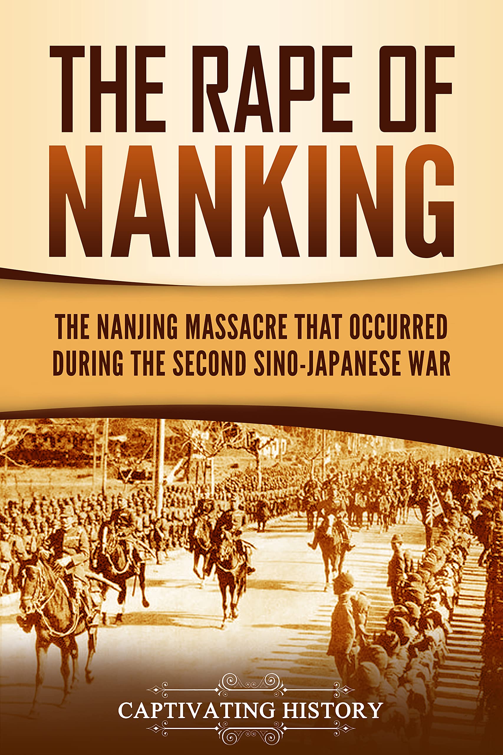 The Rape of Nanking: The Nanjing Massacre That Occurred during the Second Sino-Japanese War (Asian Military History)