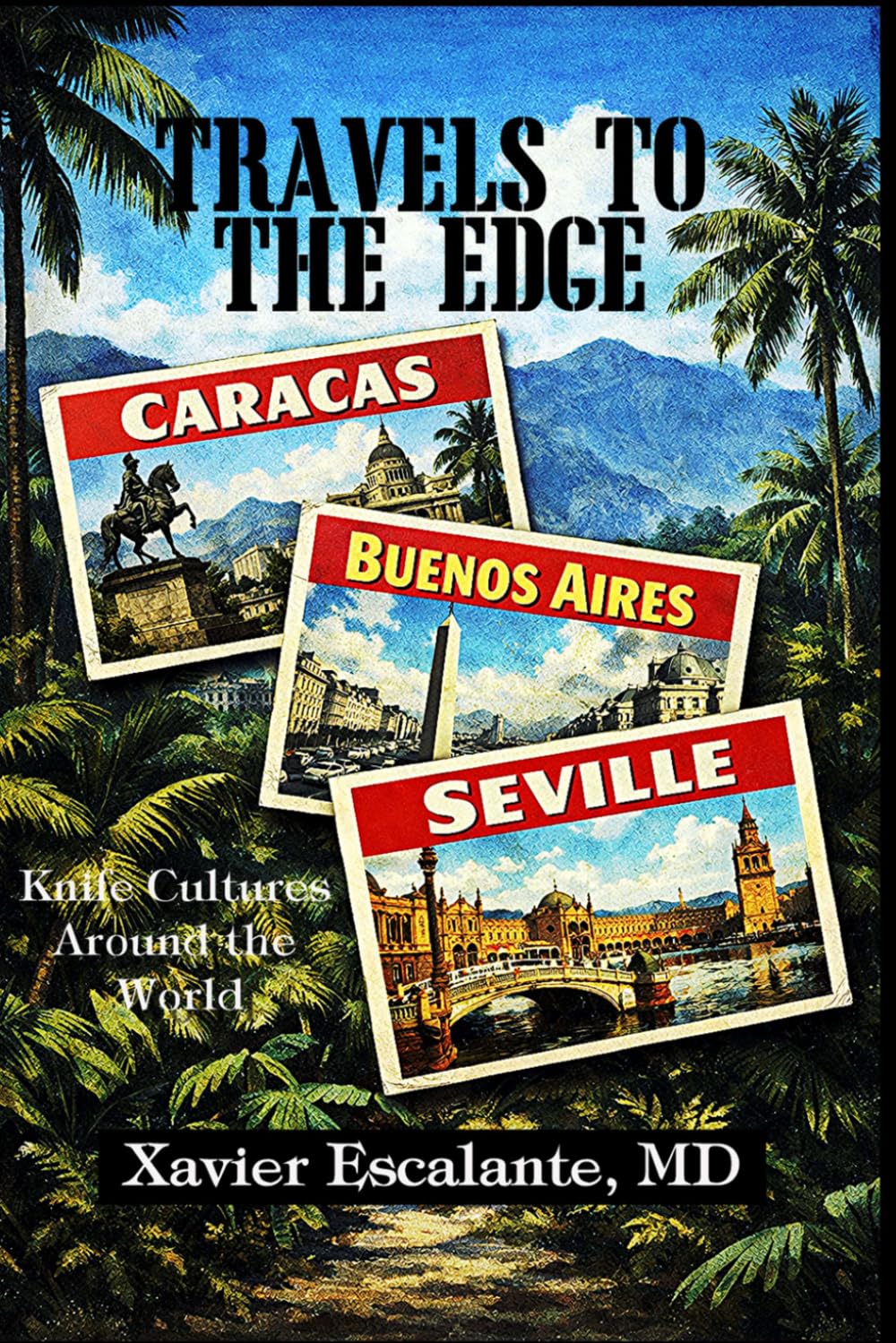 TRAVELS TO THE EDGE: Knife Cultures Around the World (Sevillian Steel Series)