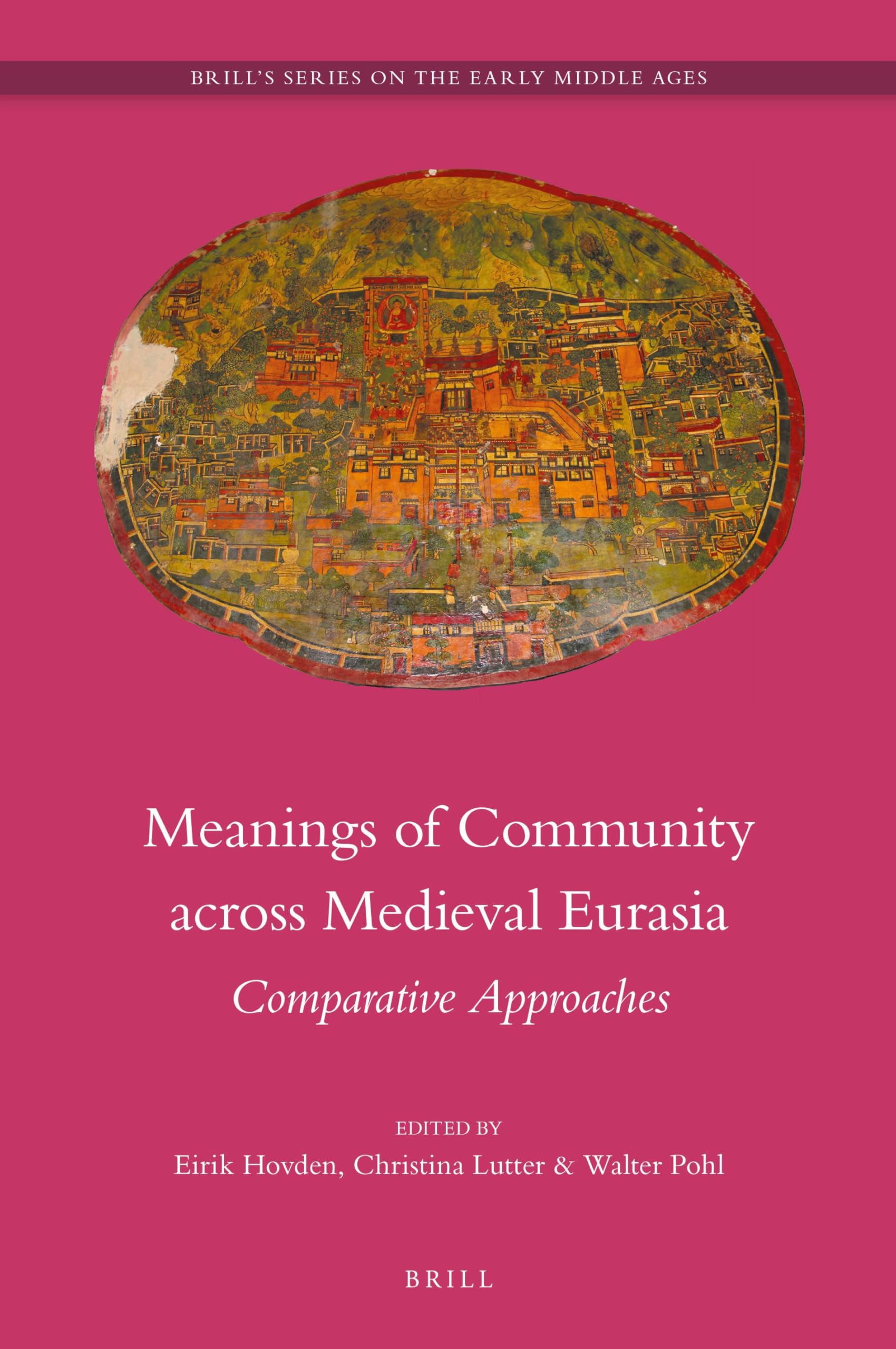 Meanings of Community across Medieval Eurasia: Comparative Approaches: 25 (Brill's Series on the Early Middle Ages, 25)