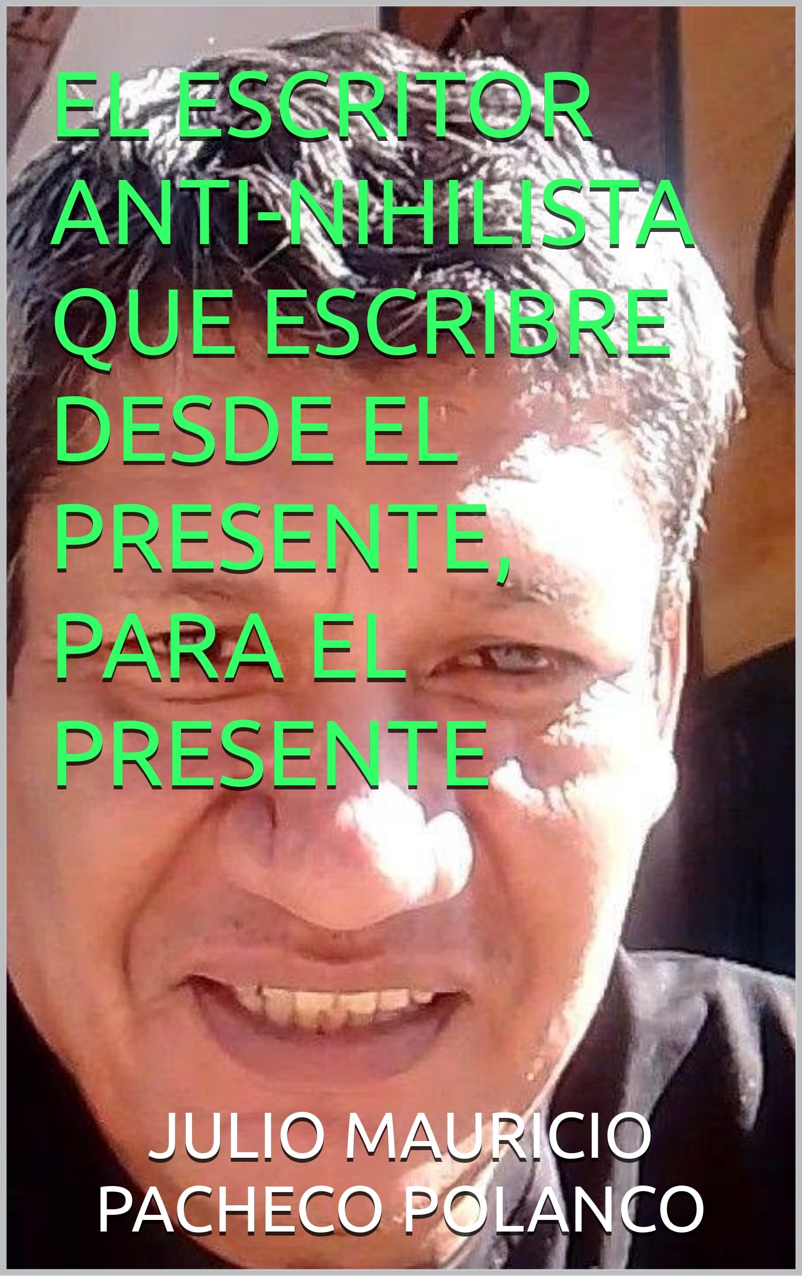 EL ESCRITOR ANTI-NIHILISTA QUE ESCRIBRE DESDE EL PRESENTE, PARA EL PRESENTE (Spanish Edition)
