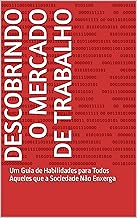 Descobrindo o Mercado de Trabalho: Um Guia de Habilidades para Todos Aqueles que a Sociedade Não Enxerga