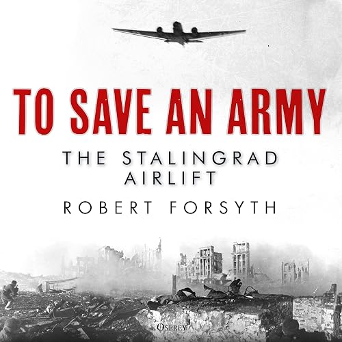 To Save an Army: The Stalingrad Airlift
