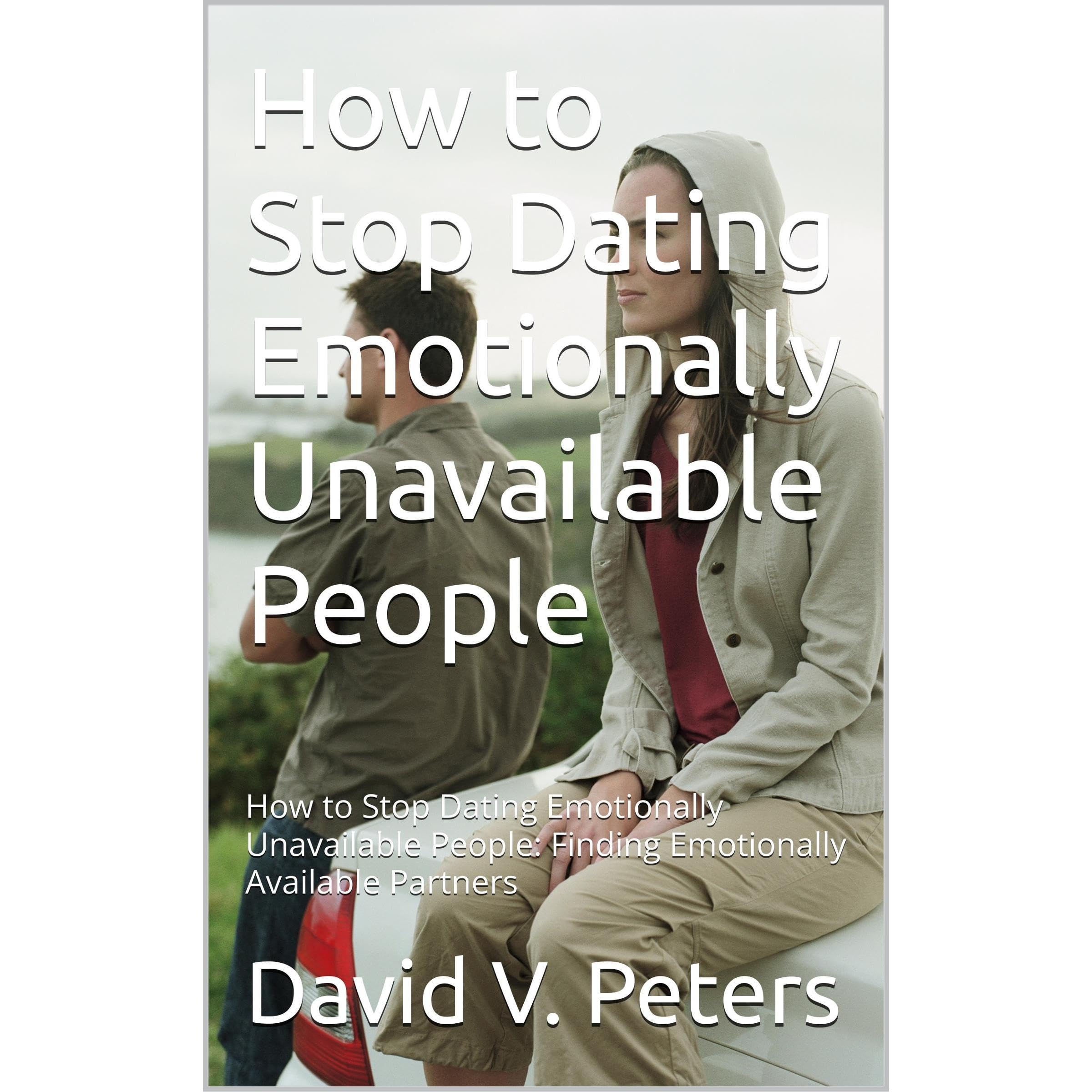 How to Stop Dating Emotionally Unavailable People