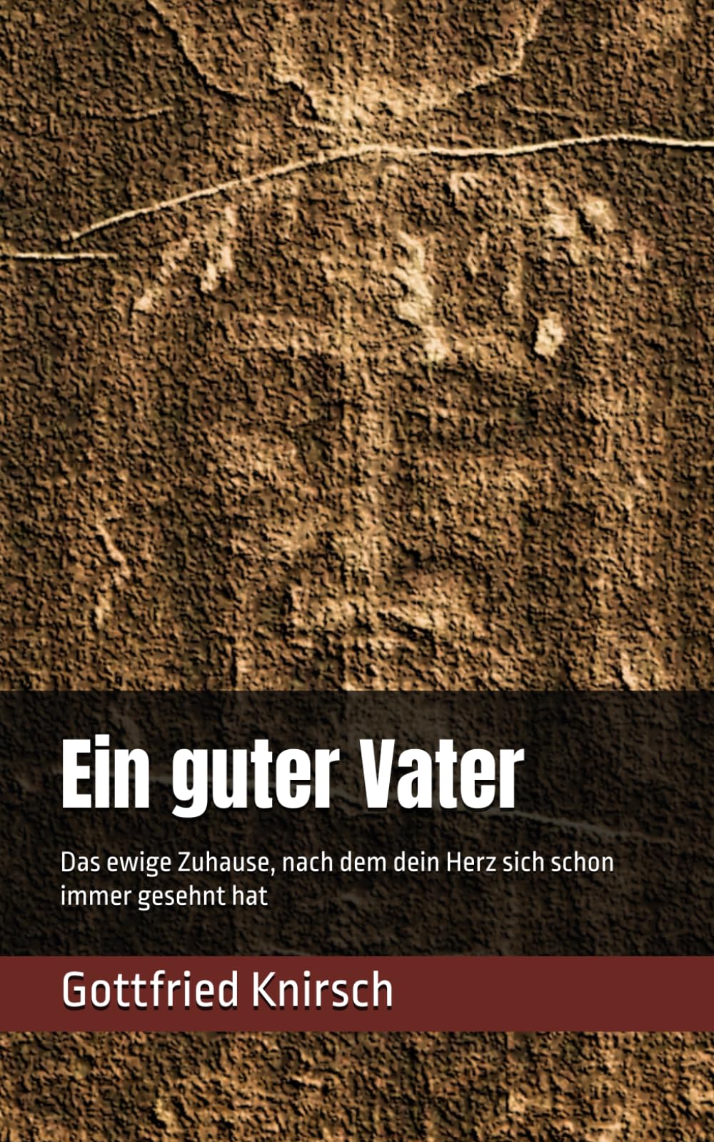 Ein guter Vater: Ein guter Vater Das ewige Zuhause, nach dem dein Herz sich schon immer gesehnt hat
