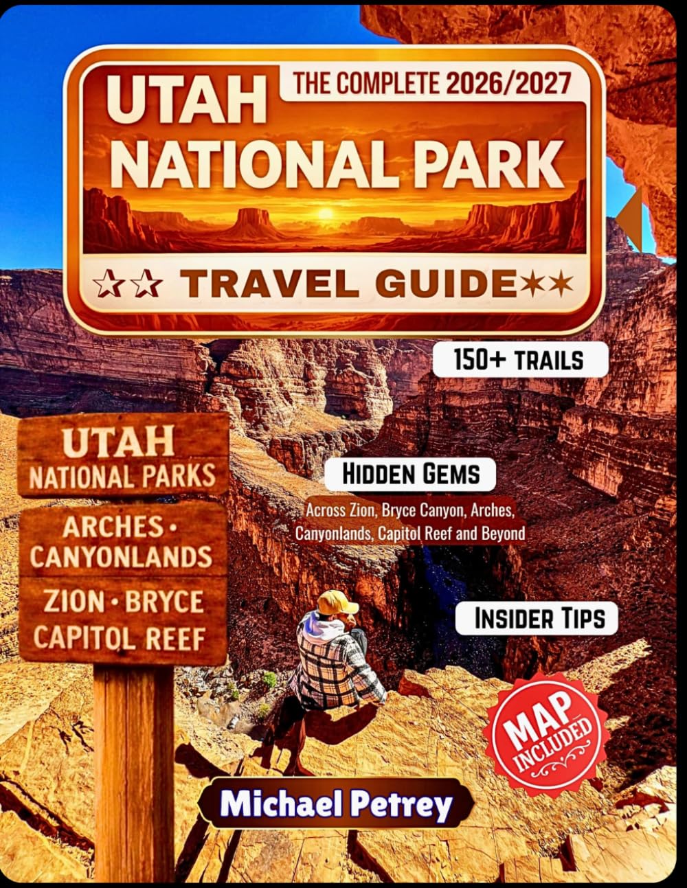 UTAH NATIONAL PARK TRAVEL GUIDE 2026-2027: 150+ Trails includes Hidden Gems Across Zion, Bryce Canyon, Arches, Canyonlands, Capitol Reef & Beyond, with Insider Tips, Seasonal Planning & Detailed Map