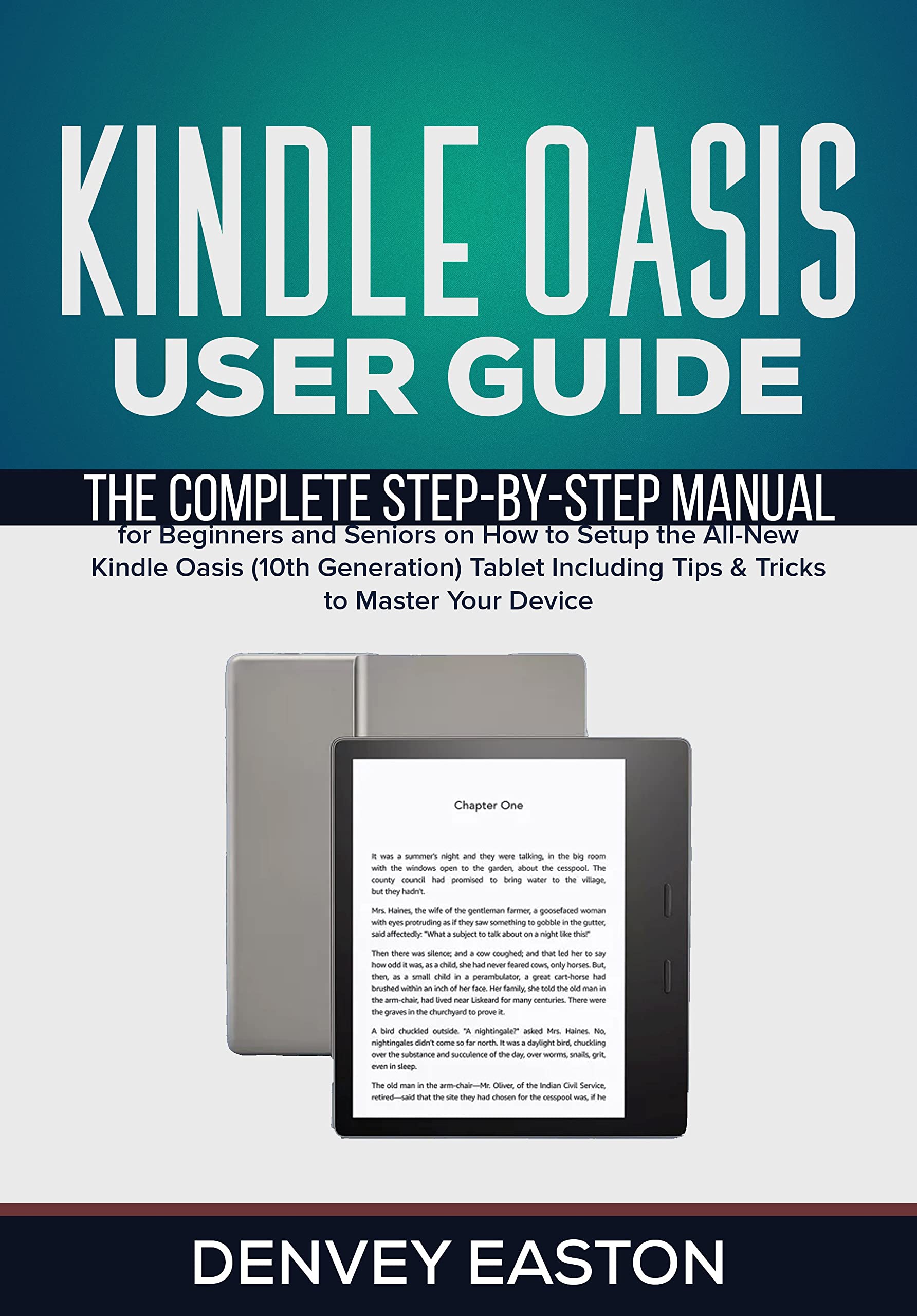 Kindle Oasis User Guide: The Complete Step-by-Step Manual for Beginners and Seniors on How to Setup the All-New Kindle Oasis (10th Generation) Tablet Including ... (The Kindle User's Guide Book Book 5)