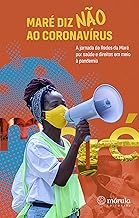 Maré diz NÃO ao Coronavírus: A jornada da Redes da Maré por saúde e direitos durante a pandemia