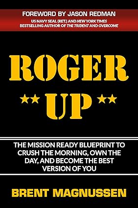 ROGER UP: The Mission Ready Blueprint to Crush the Morning, Own the Day, and Become the Best Version of YOU!