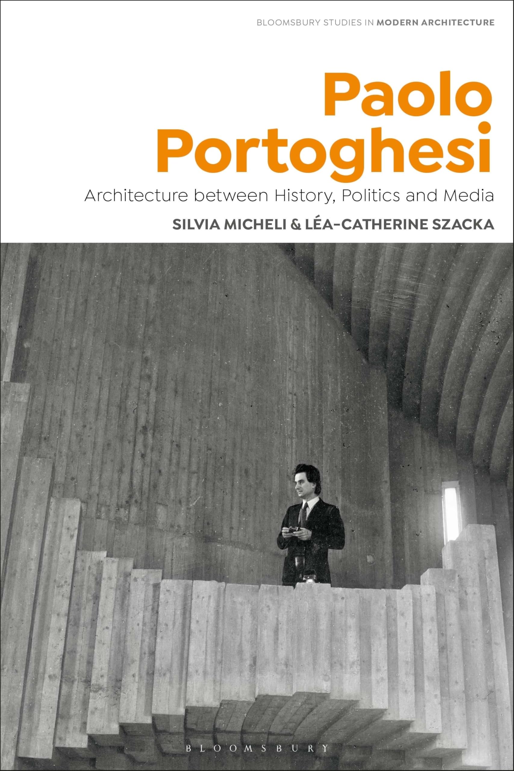 Paolo Portoghesi: Architecture between History, Politics and Media (Bloomsbury Studies in Modern Architecture)