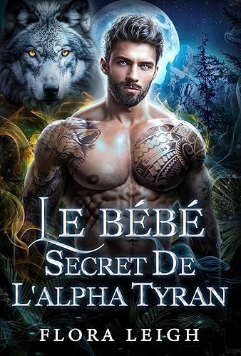Le Bébé Secret de l'Alpha Tyran: Une Romance Paranormale : Bébé Secret, Âmes Sœurs Rejetées et Métamorphes