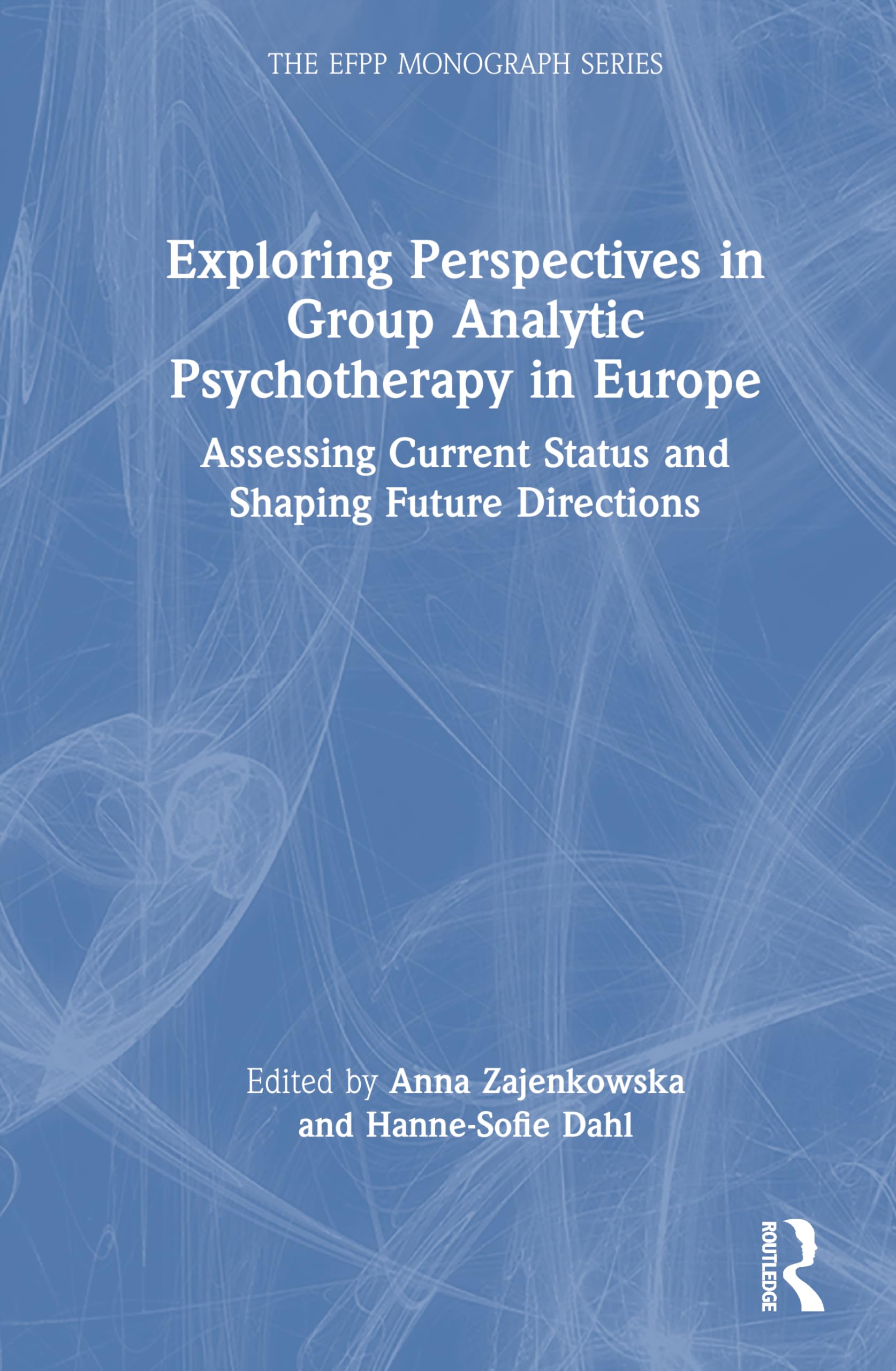 Exploring Perspectives in Group Analytic Psychotherapy in Europe: Assessing Current Status and Shaping Future Directions (The EFPP Monograph Series)
