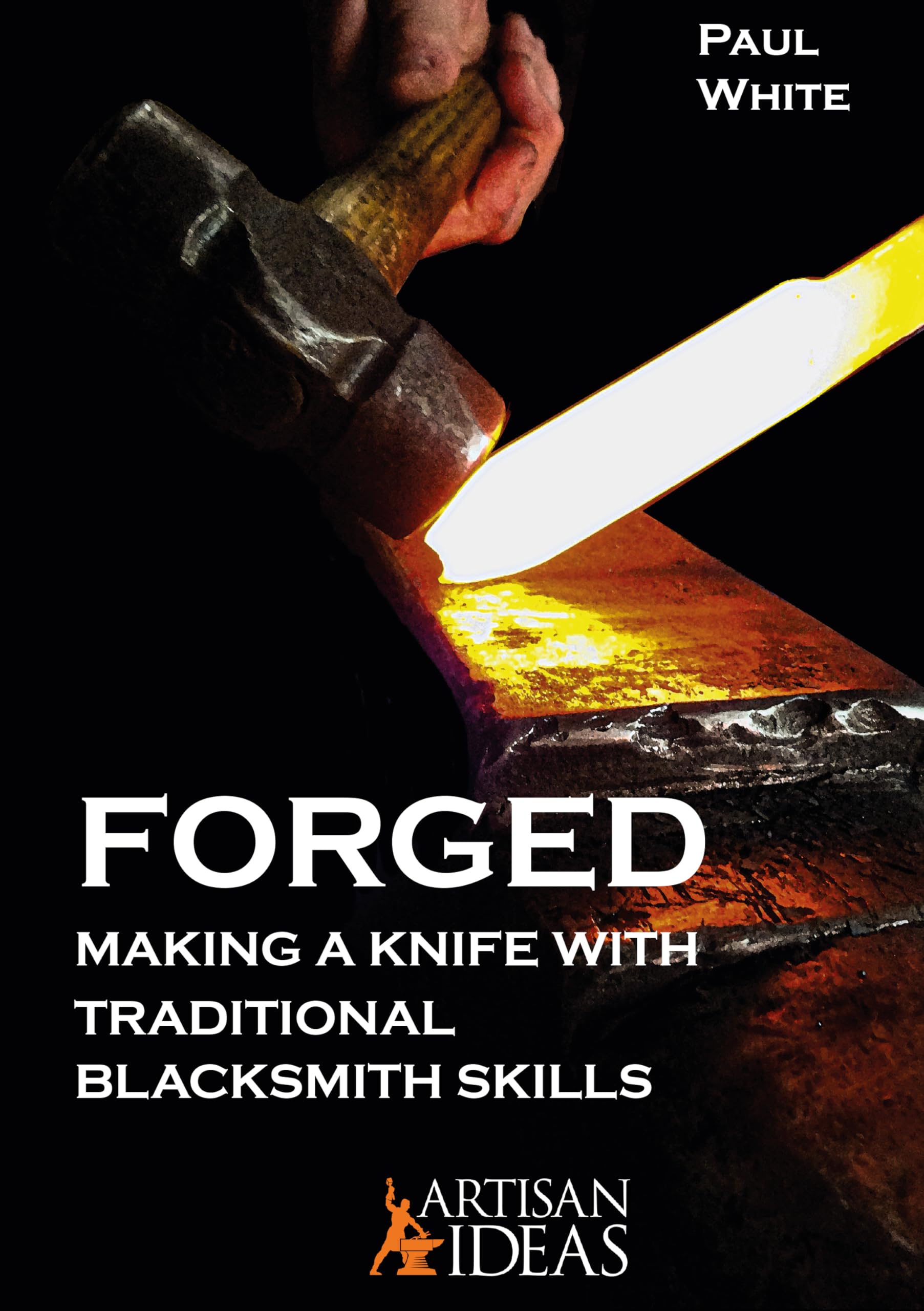 Forged: Making a Knife with Traditional Blacksmith Skills by Paul White HARDBACK