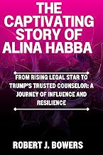 The Captivating Story of Alina Habba : From Rising Legal Star to Trump’s Trusted Counselor: A Journey of Influence and Resilience (The Cabinet Chronicles: Inside Trump's Appointments Book 3)