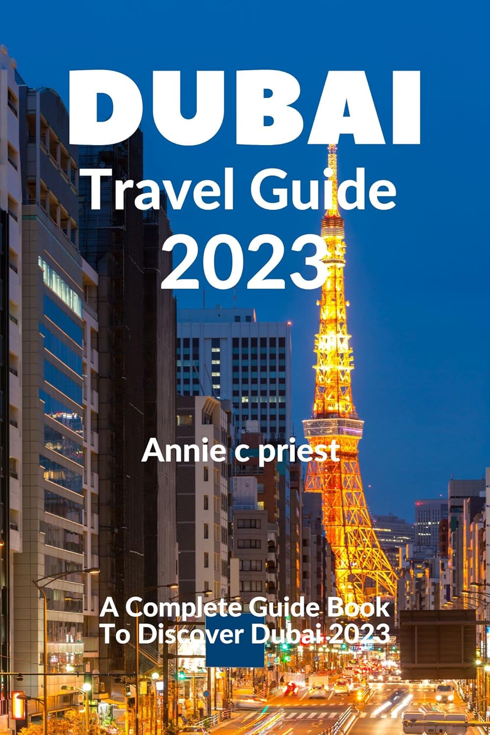 Dubai Travel Guide 2023 A Complete Guide Book To Discover Dubai 2023