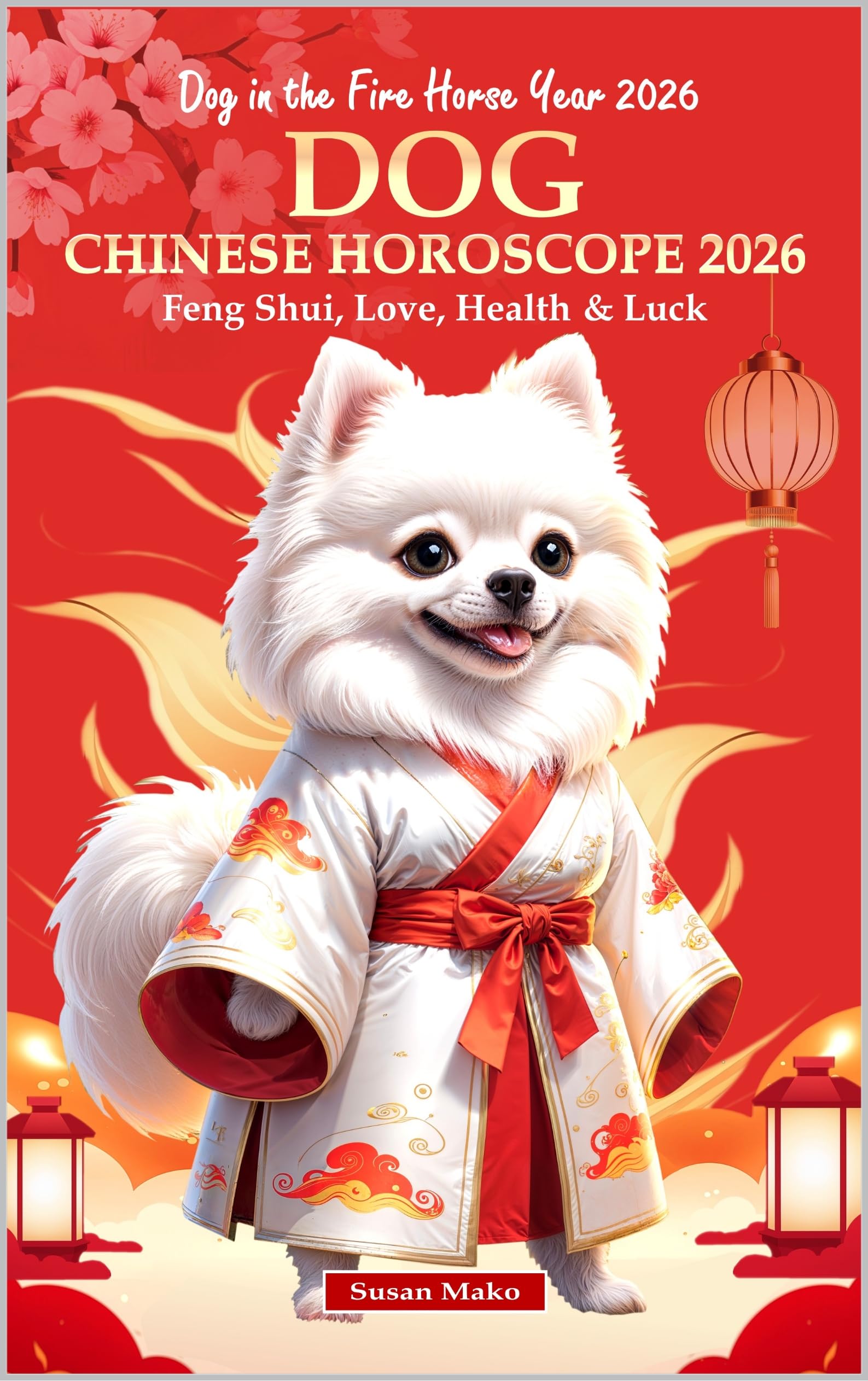 Dog Chinese Horoscope 2026: Feng Shui, Love, Health & Luck (Dog in the Fire Horse Year 2026) (Chinese Horoscopes 2026: The Year of the Fire Horse)