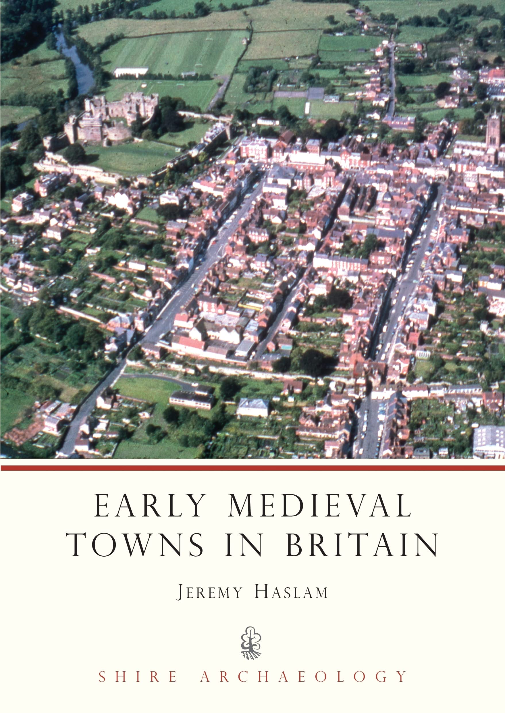 Early Medieval Towns in Britain: c 700 to 1140: No. 45 (Shire Archaeology)