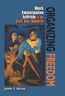Organizing Freedom: Black Emancipation Activism in the Civil War Midwest