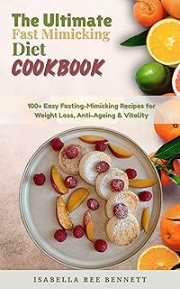 The Ultimate Fast Mimicking Diet Cookbook: Transform Your Health with 100+ Beginner Friendly, Easy Fasting Mimicking Recipes for Weight Loss, Anti-Aging, and Vitality