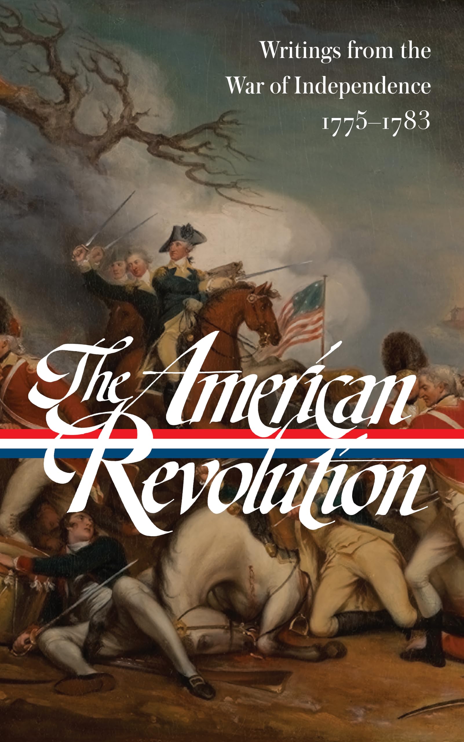 The American Revolution: Writings from the War of Independence 1775-1783 (LOA #123) (Library of America: The American Revolution Collection Book 3)