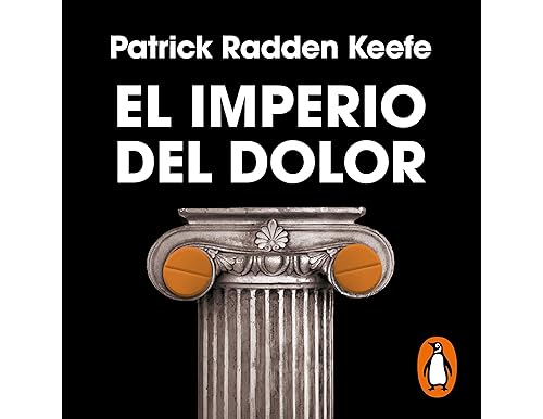 El Imperio del Dolor: La historia del co-fundador de Purdue Pharma y la crisis de opiáceos [The Empire of Pain: The Story of Purdue Pharma's Co-Founder and the Opioid Crisis]