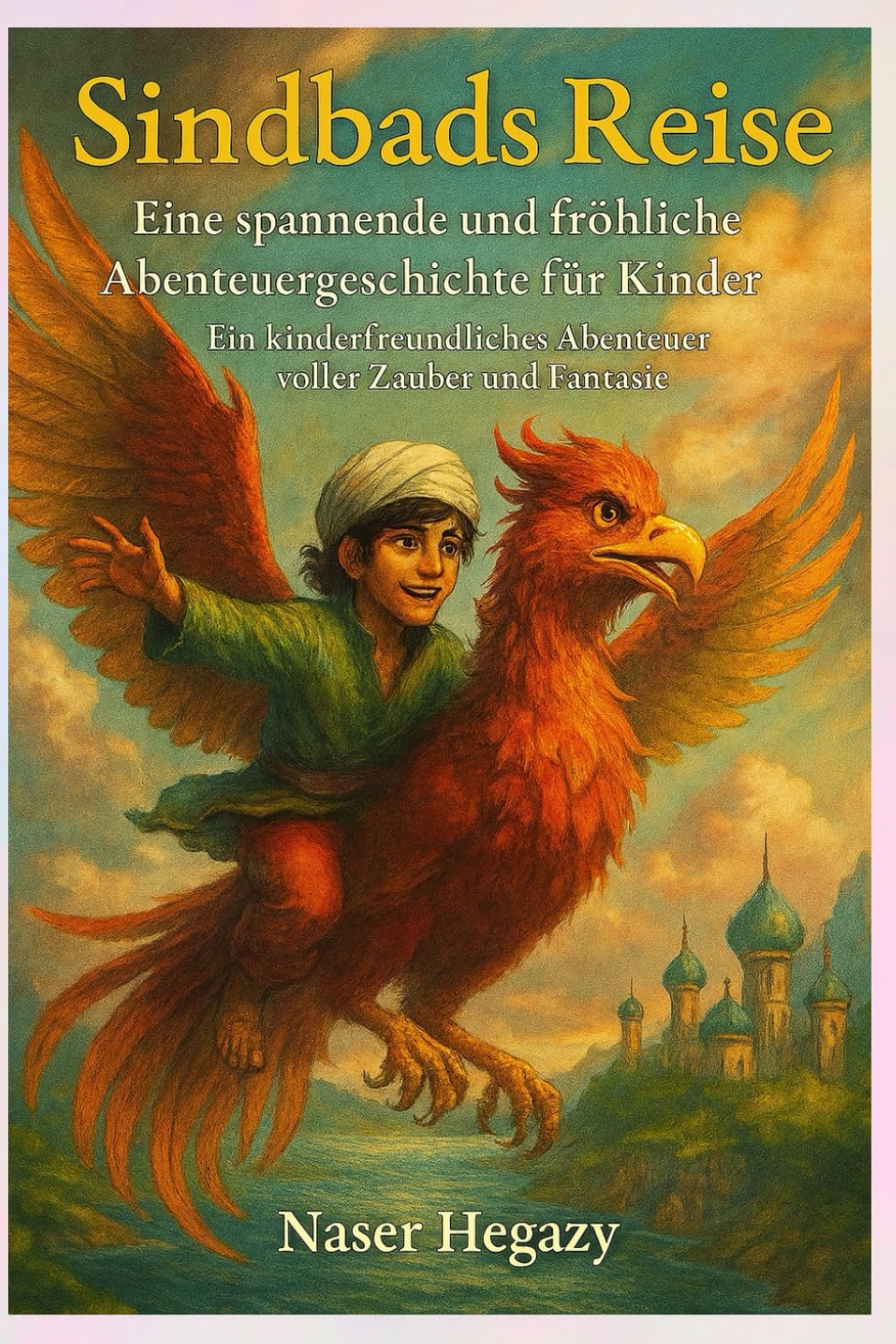 Sindbads Reise – Eine spannende und fröhliche Abenteuergeschichte für Kinder: Ein kinderfreundliches Abenteuer voller Zauber und Fantasie