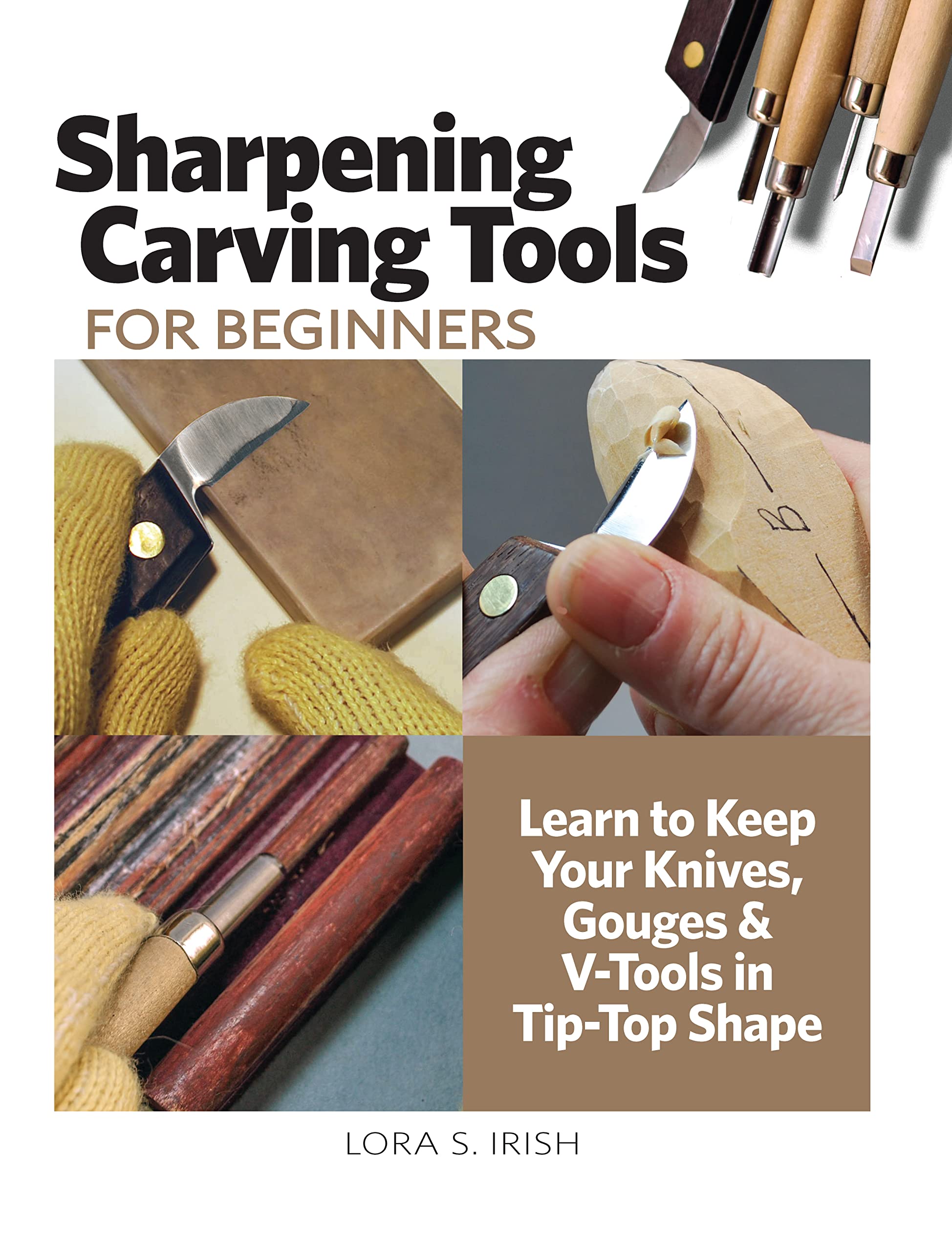 Sharpening Carving Tools for Beginners: Learn to Keep Your Knives, Gouges & V-Tools in Tip-Top Shape (Fox Chapel Publishing) The Ultimate Guide to Honing Techniques for Woodworkers and Woodcarvers