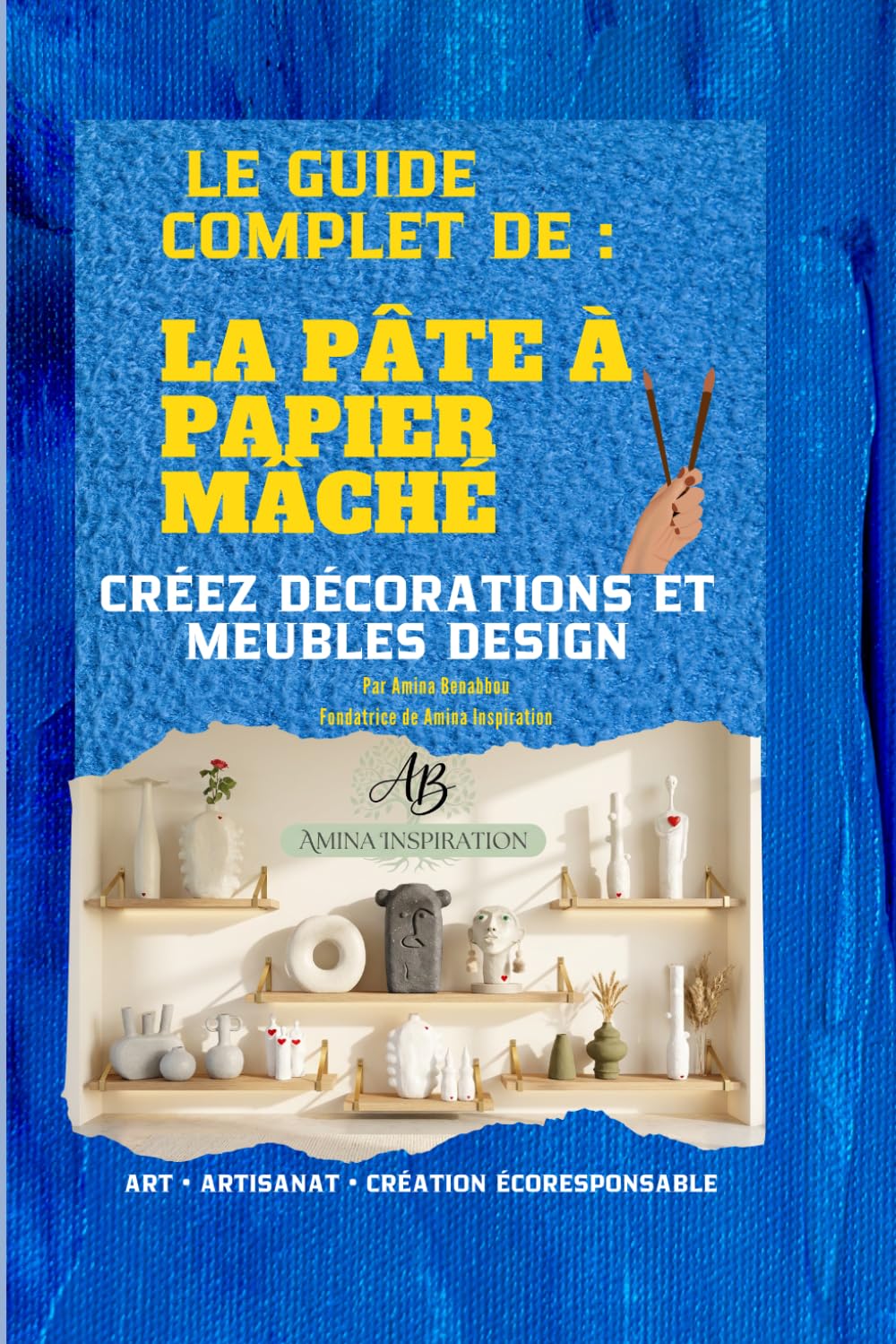LE GUIDE COMPLET SUR LA PATE A PAPIER Mâché: Créer décorations et meubles design. techniques, recettes, et créations