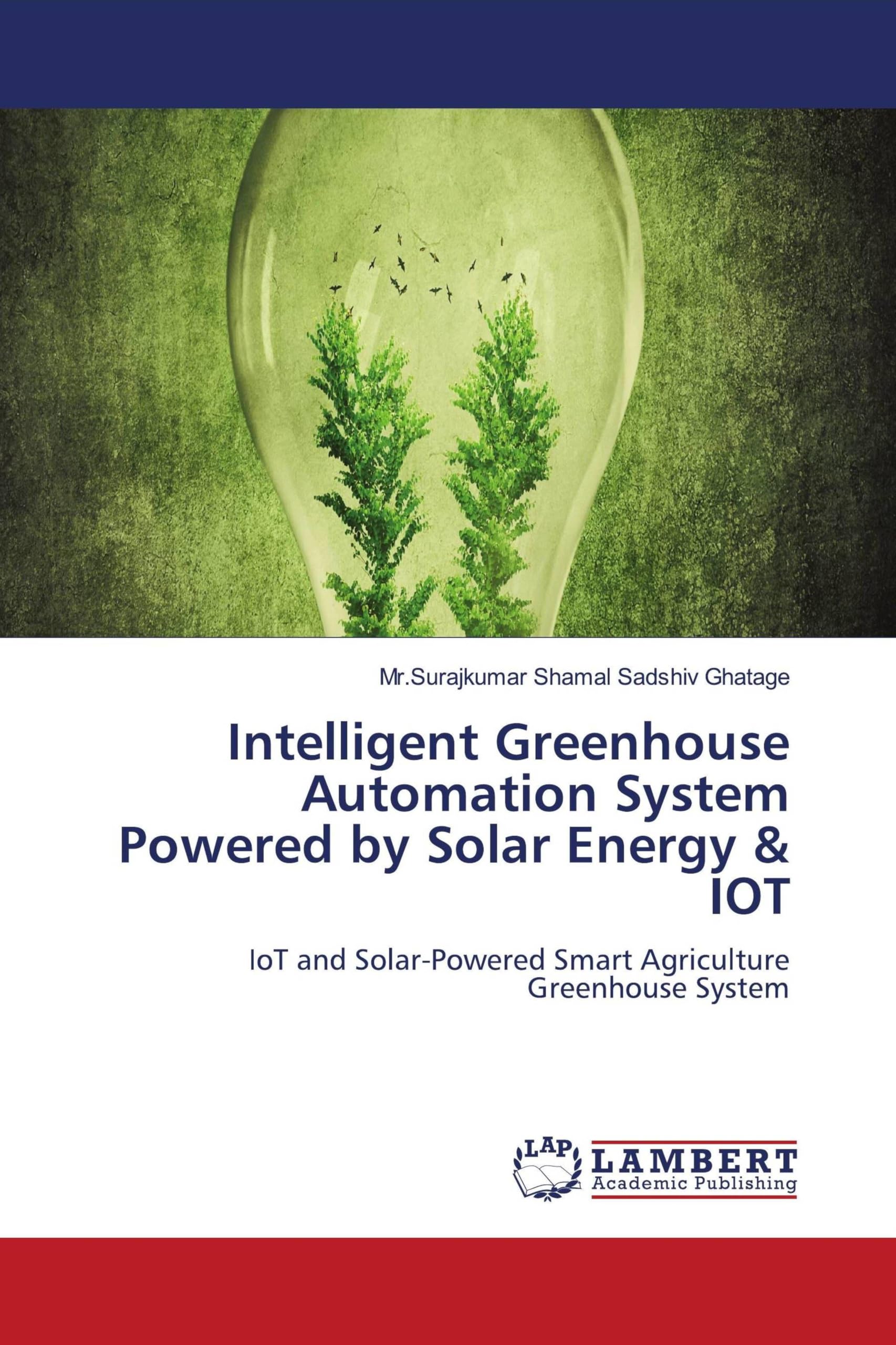 Intelligent Greenhouse Automation System Powered by Solar Energy & IOT: IoT and Solar-Powered Smart Agriculture Greenhouse System