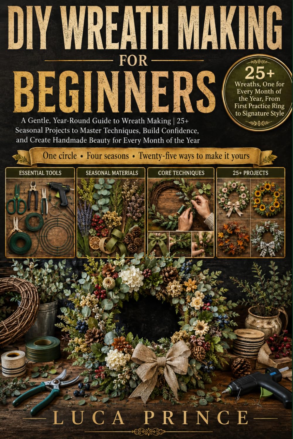 DIY Wreath Making for Beginners: A Gentle, Year-Round Guide to Wreath Making | 25+ Seasonal Projects to Master Techniques, Build Confidence, and Create Handmade Beauty for Every Month of the Year