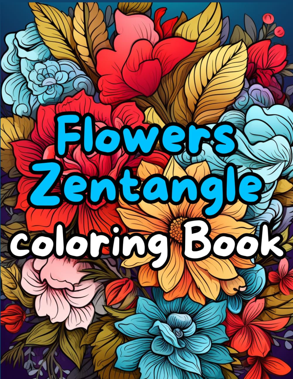 Zentangle Flowers Coloring Book for Adults (Vol 1): Intricate Floral Patterns for Relaxation, Mindfulness & Stress Relief