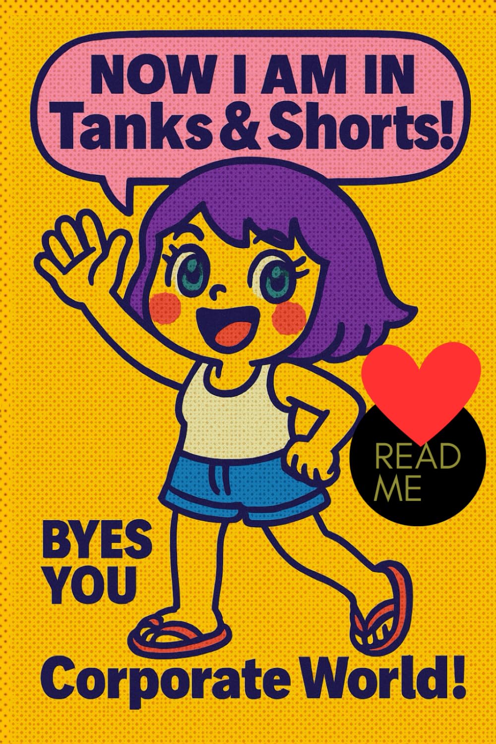 NOW I AM IN Tanks & Shorts! BYES YOU Corporate World!: MY DramaMama Stories Of The Corporate World & How I Left It Behind To Become ME, A Sassy, Honest Autobiography About Quitting Corporate Life