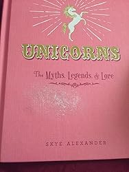 Unicorns: The Myths, Legends, & Lore: Alexander, Skye: 9781440590535 ...