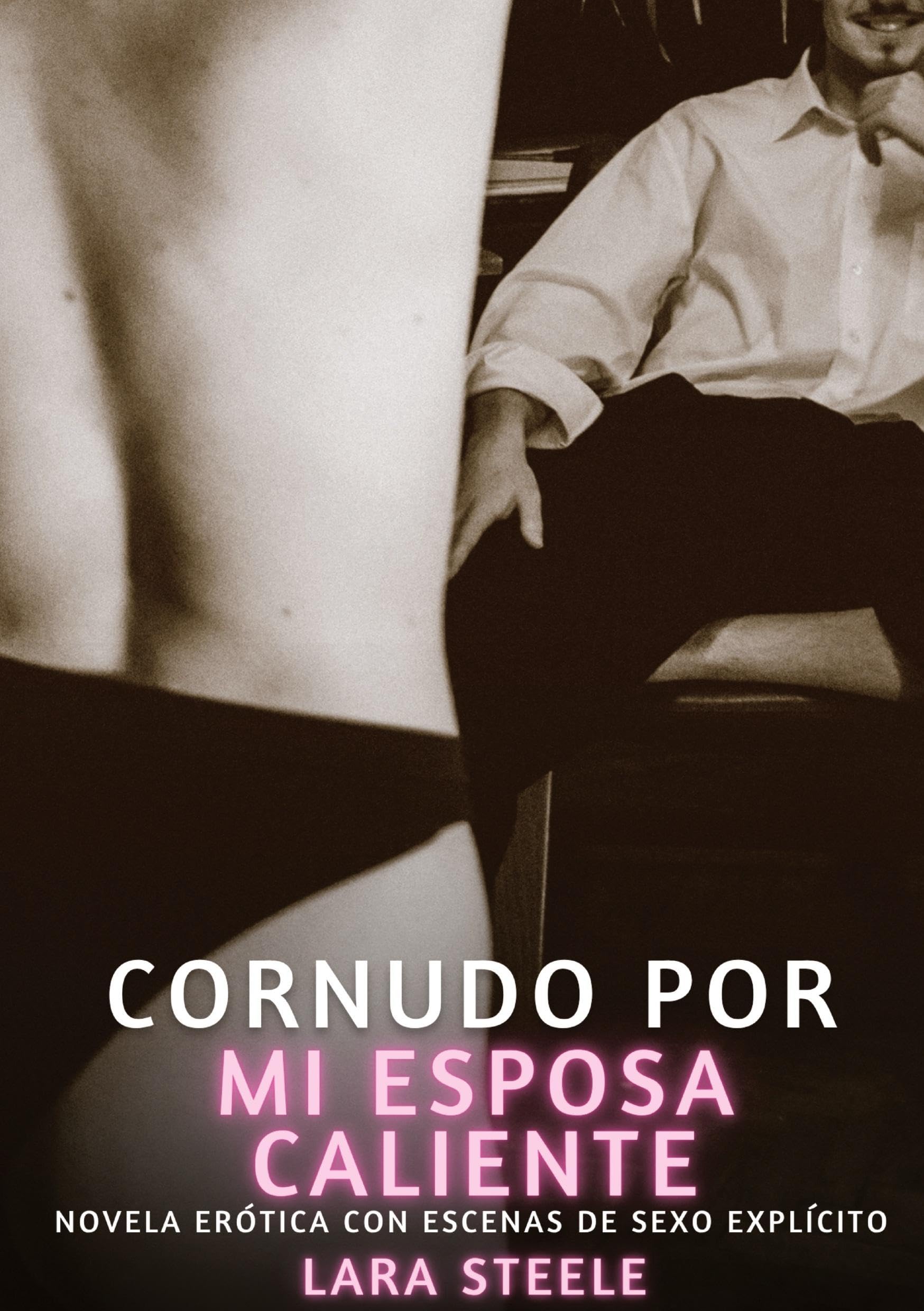 Cornudo por mi Esposa Caliente: Novela erótica contemporánea para adultos