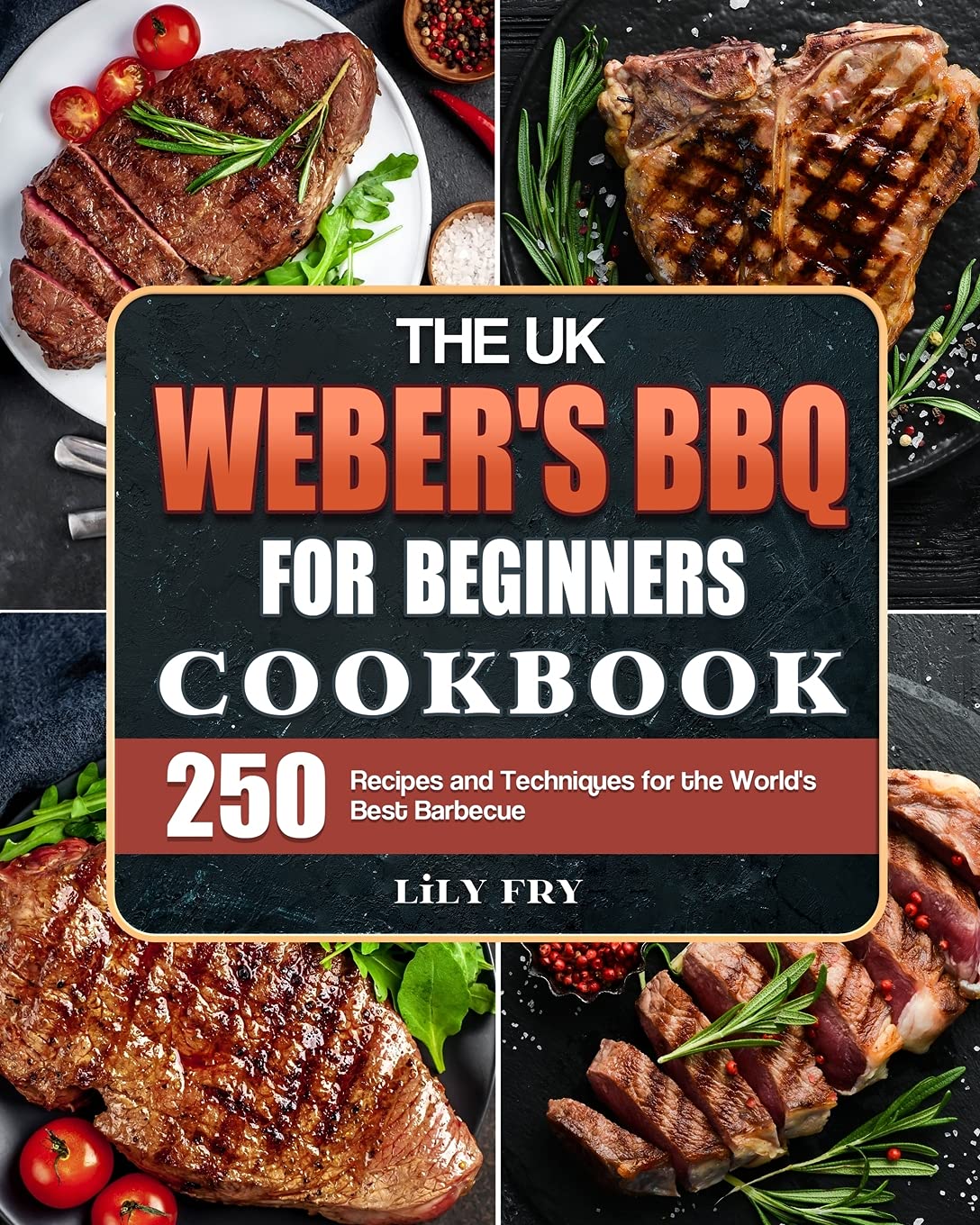 The UK Weber's BBQ Cookbook For Beginners: 250 Recipes and Techniques for the World's Best Ba