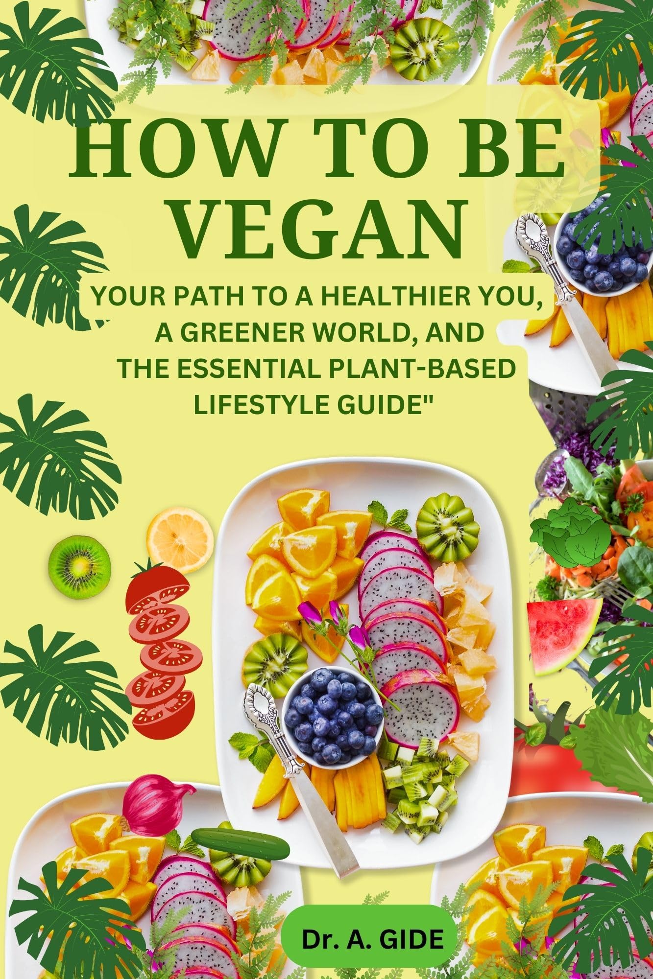 How to be Vegan: Your Path to a Healthier You, a Greener World, the Essential Plant-Based Lifestyle Guide, The Nutrition Guide to Transition