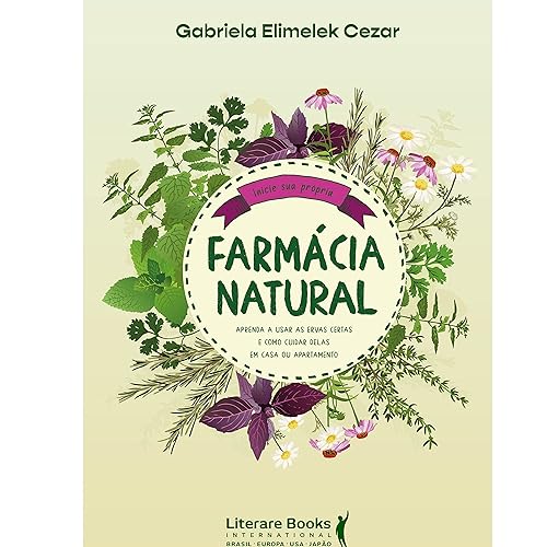Farmácia natural aprenda a usar as ervas certas e como cuidar delas em casa ou apartamento (Portuguese Edition)