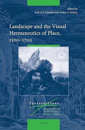 Landscape and the Visual Hermeneutics of Place, 15001700 (Intersections) - Karl A.E. Enenkel