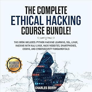 The Complete Ethical Hacking Course Bundle!: This Book Includes: Python Machine Learning, SQL, Linux, Hacking with Kali Li...