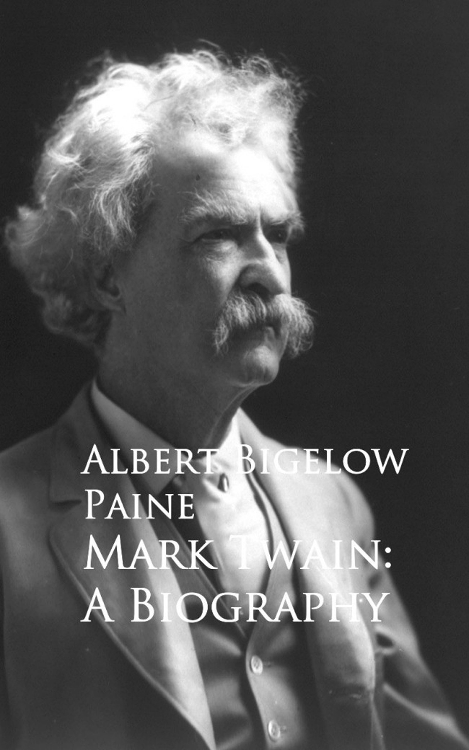 Mark Twain: A Biography: The Personal and Literary Life of Samuel Langhorne Clemens