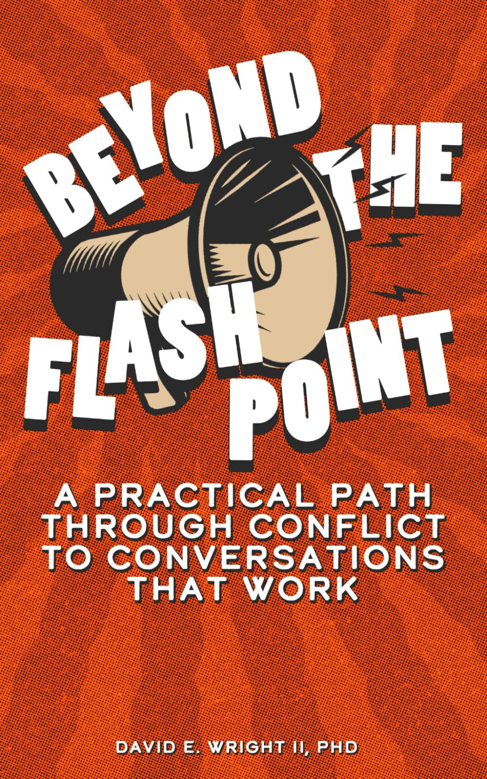 Beyond The Flashpoint: A Practical Path Through Conflict To Conversations That Work