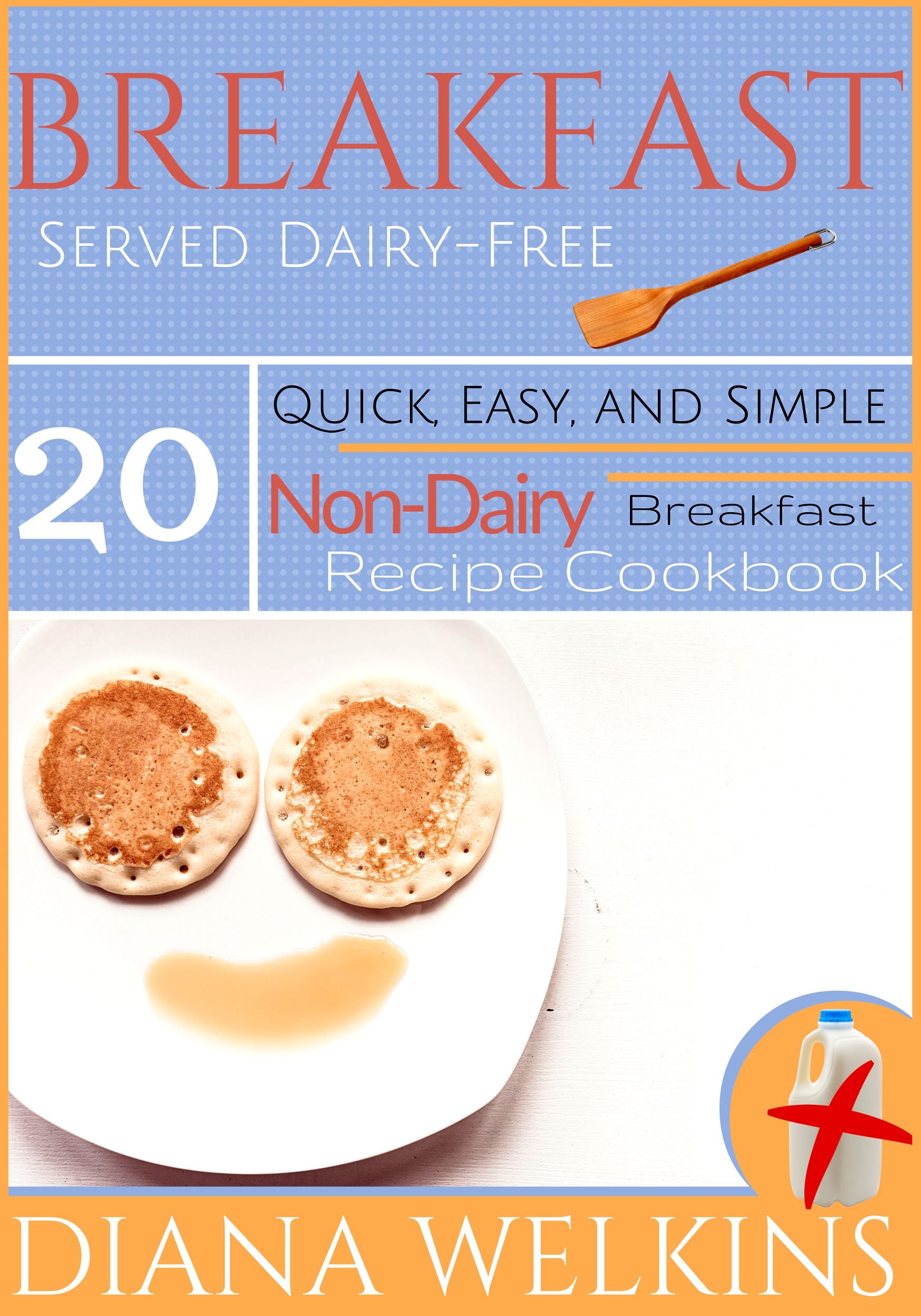 Breakfast Served Dairy-Free: Quick, Easy, and Simple Non-Dairy Breakfast Recipe Cookbook