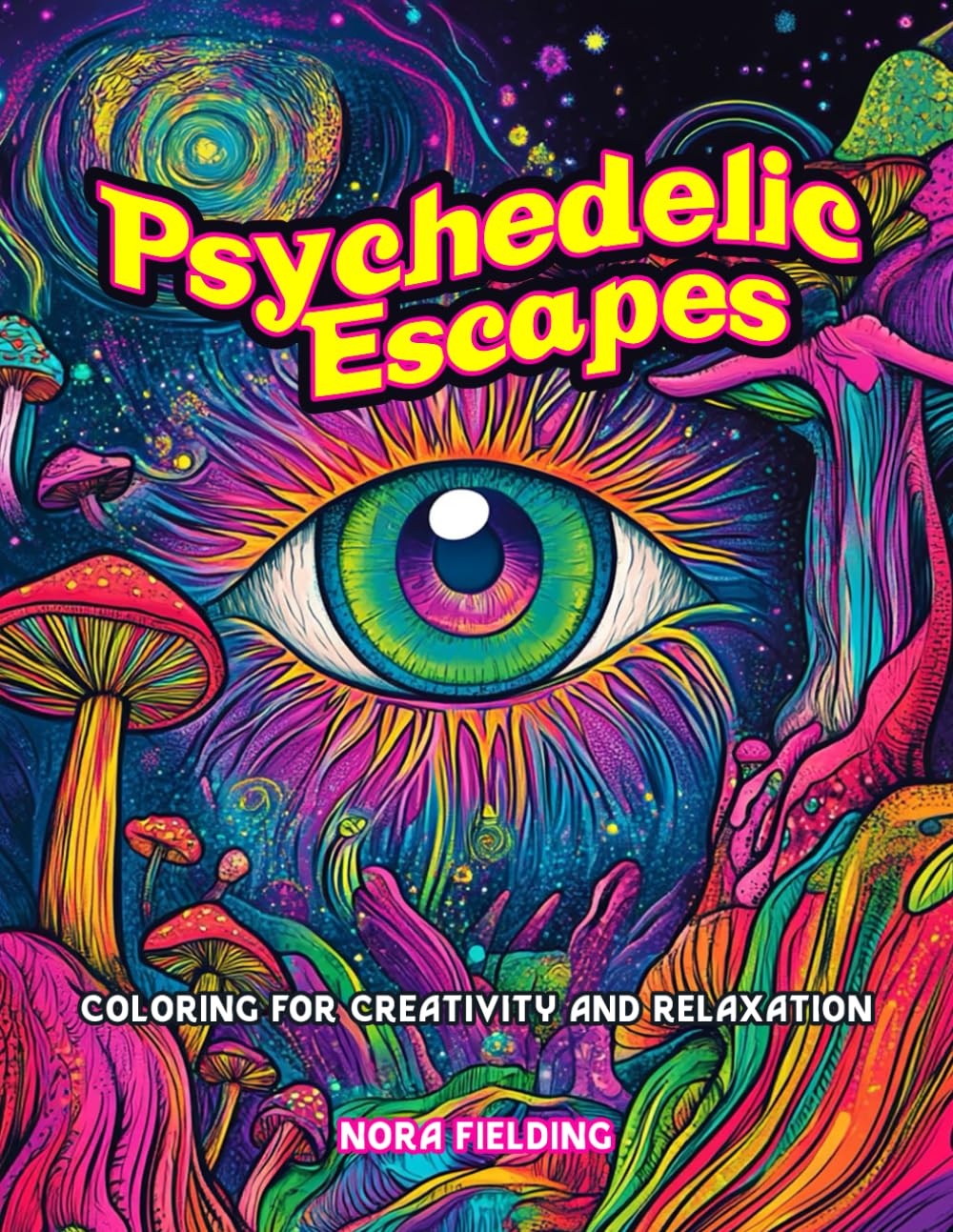 Psychedelic Escapes; Psychedelic Coloring Book for Adults: Coloring for Creativity and Relaxation