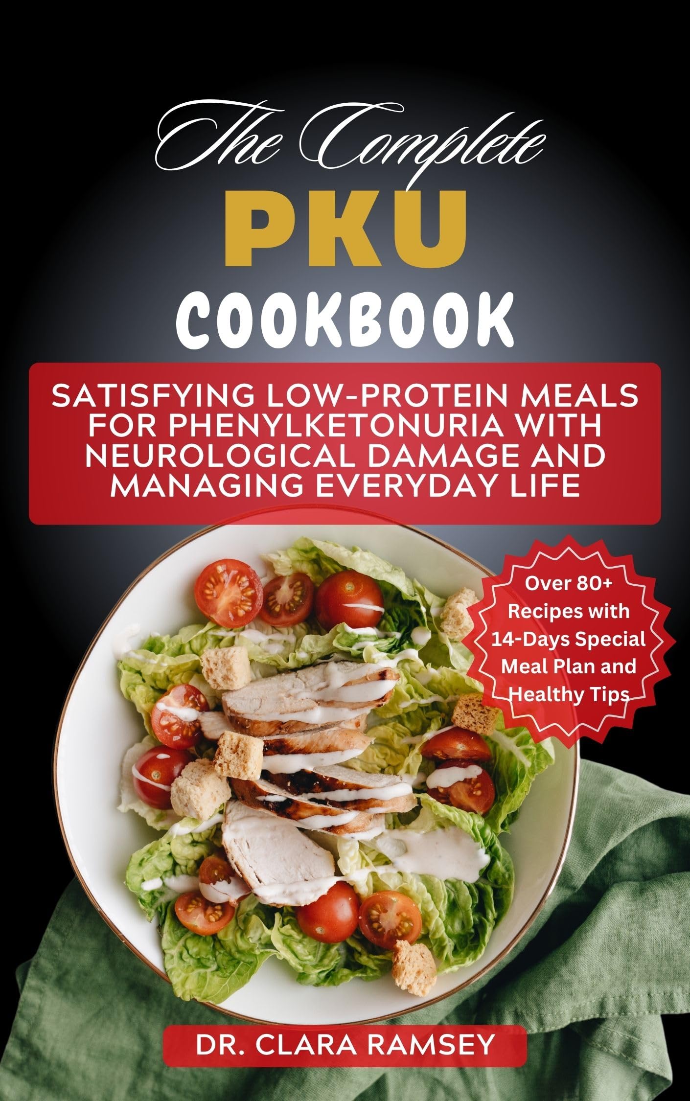 The Complete PKU Cookbook: Satisfying Low-Protein Meals for Phenylketonuria with Neurological Damage and Managing Everyday Life