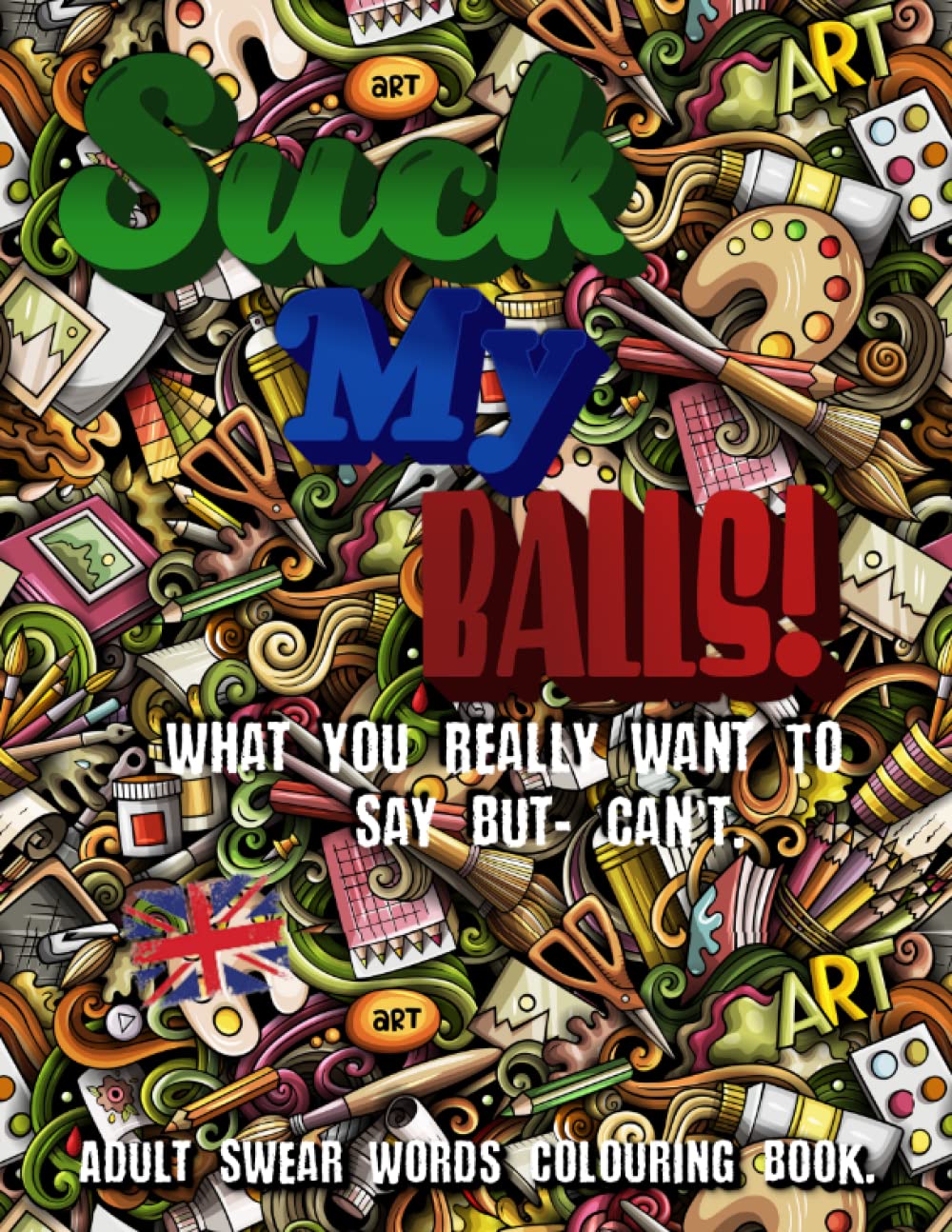 Suck My Balls: Swear words Colouring Book For Adults - British slang Words| Swearing Colouring Book Funny Motivational Mandala And General Colouring Book| For Stress Anxiety and Relaxing.