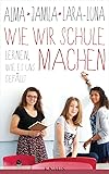 Wie wir Schule machen: Lernen, wie es uns gefällt