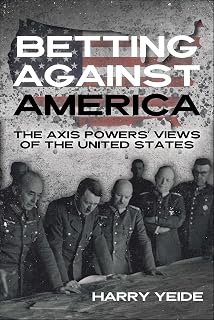Betting Against America: The Axis Powers' Views of the United States